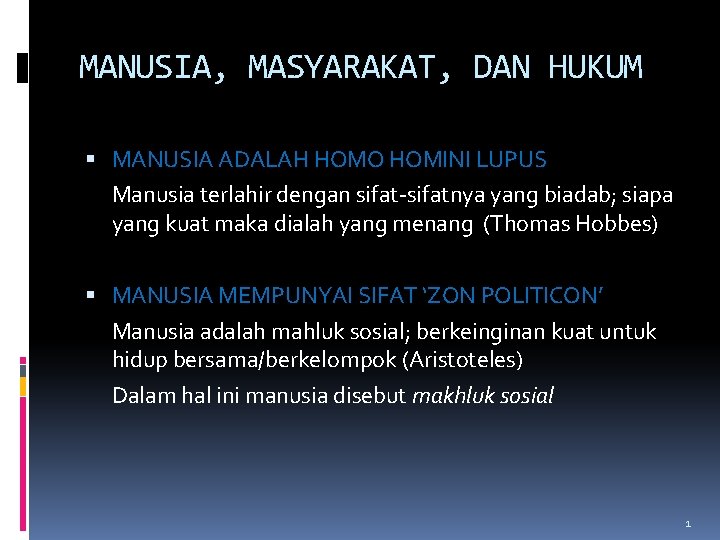 MANUSIA, MASYARAKAT, DAN HUKUM MANUSIA ADALAH HOMO HOMINI LUPUS Manusia terlahir dengan sifat-sifatnya yang MANUSIA, MASYARAKAT, DAN HUKUM MANUSIA ADALAH HOMO HOMINI LUPUS Manusia terlahir dengan sifat-sifatnya yang