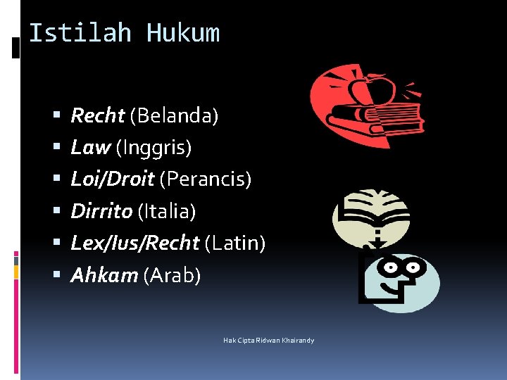 Istilah Hukum Recht (Belanda) Law (Inggris) Loi/Droit (Perancis) Dirrito (Italia) Lex/Ius/Recht (Latin) Ahkam (Arab) Istilah Hukum Recht (Belanda) Law (Inggris) Loi/Droit (Perancis) Dirrito (Italia) Lex/Ius/Recht (Latin) Ahkam (Arab)