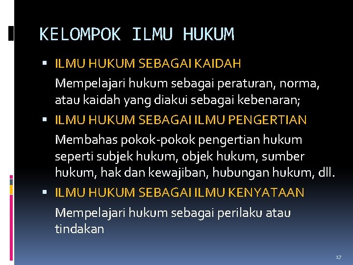 KELOMPOK ILMU HUKUM SEBAGAI KAIDAH Mempelajari hukum sebagai peraturan, norma, atau kaidah yang diakui KELOMPOK ILMU HUKUM SEBAGAI KAIDAH Mempelajari hukum sebagai peraturan, norma, atau kaidah yang diakui