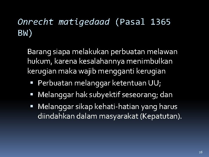 Onrecht matigedaad (Pasal 1365 BW) Barang siapa melakukan perbuatan melawan hukum, karena kesalahannya menimbulkan Onrecht matigedaad (Pasal 1365 BW) Barang siapa melakukan perbuatan melawan hukum, karena kesalahannya menimbulkan