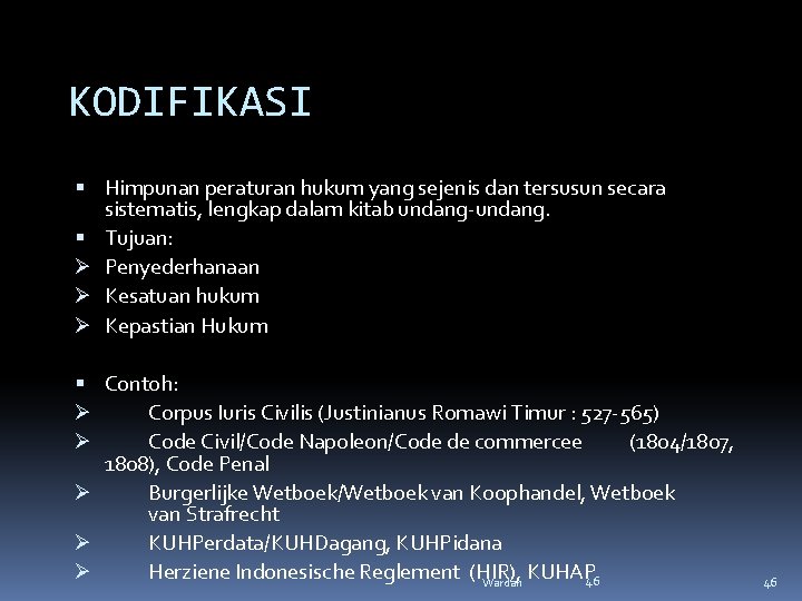KODIFIKASI Himpunan peraturan hukum yang sejenis dan tersusun secara sistematis, lengkap dalam kitab undang-undang. KODIFIKASI Himpunan peraturan hukum yang sejenis dan tersusun secara sistematis, lengkap dalam kitab undang-undang.