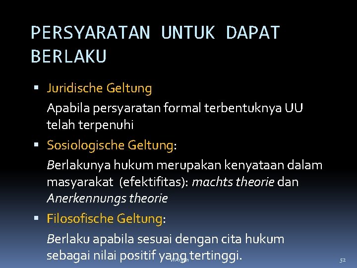 PERSYARATAN UNTUK DAPAT BERLAKU Juridische Geltung Apabila persyaratan formal terbentuknya UU telah terpenuhi Sosiologische PERSYARATAN UNTUK DAPAT BERLAKU Juridische Geltung Apabila persyaratan formal terbentuknya UU telah terpenuhi Sosiologische