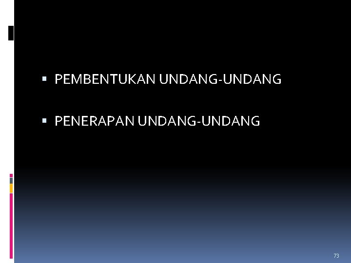 PEMBENTUKAN UNDANG-UNDANG PENERAPAN UNDANG-UNDANG 73 PEMBENTUKAN UNDANG-UNDANG PENERAPAN UNDANG-UNDANG 73