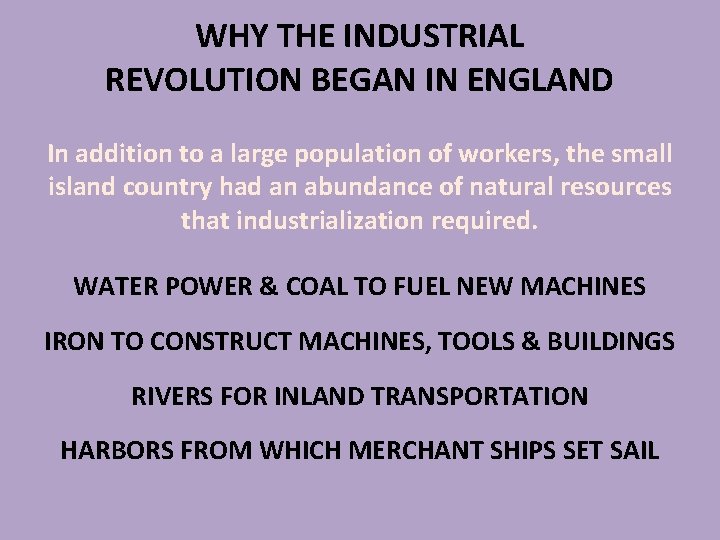 WHY THE INDUSTRIAL REVOLUTION BEGAN IN ENGLAND In addition to a large population of