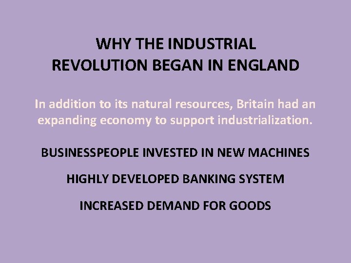 WHY THE INDUSTRIAL REVOLUTION BEGAN IN ENGLAND In addition to its natural resources, Britain