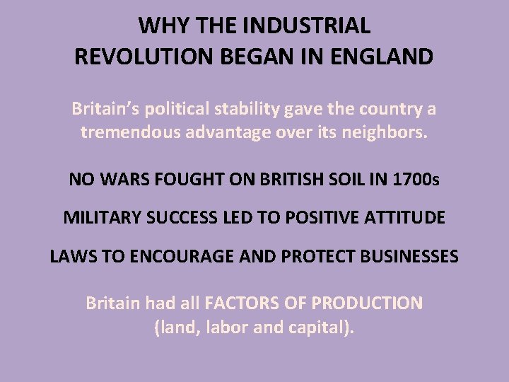 WHY THE INDUSTRIAL REVOLUTION BEGAN IN ENGLAND Britain’s political stability gave the country a