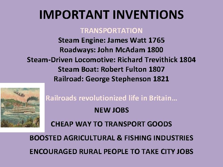 IMPORTANT INVENTIONS TRANSPORTATION Steam Engine: James Watt 1765 Roadways: John Mc. Adam 1800 Steam-Driven