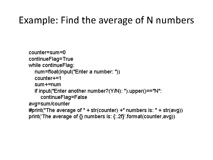 Example: Find the average of N numbers counter=sum=0 continue. Flag=True while continue. Flag: num=float(input("Enter