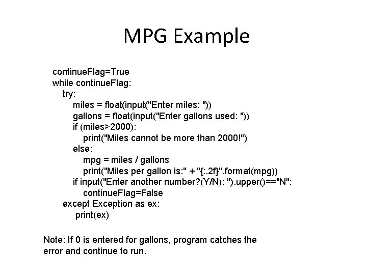 MPG Example continue. Flag=True while continue. Flag: try: miles = float(input("Enter miles: ")) gallons