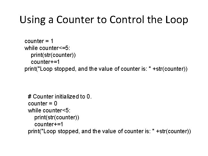 Using a Counter to Control the Loop counter = 1 while counter<=5: print(str(counter)) counter+=1