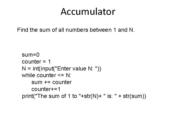 Accumulator Find the sum of all numbers between 1 and N. sum=0 counter =