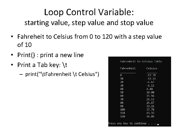 Loop Control Variable: starting value, step value and stop value • Fahreheit to Celsius