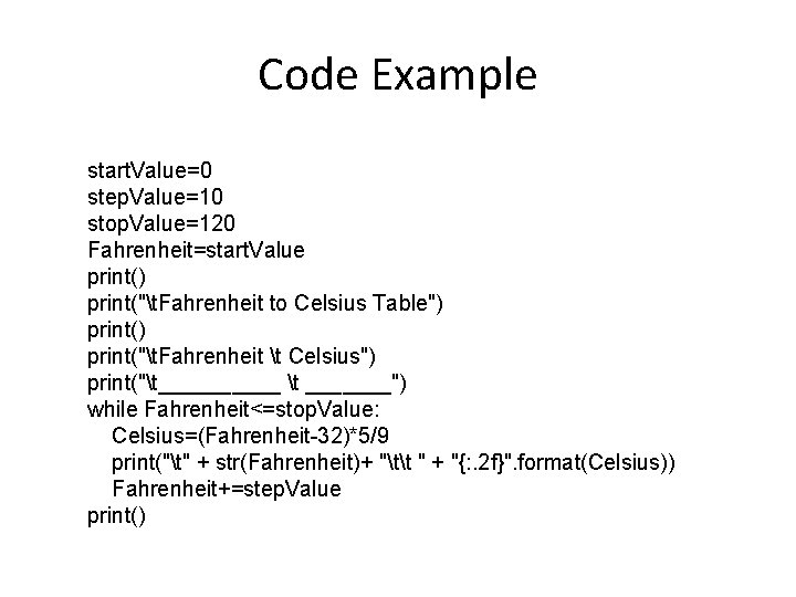 Code Example start. Value=0 step. Value=10 stop. Value=120 Fahrenheit=start. Value print() print("t. Fahrenheit to