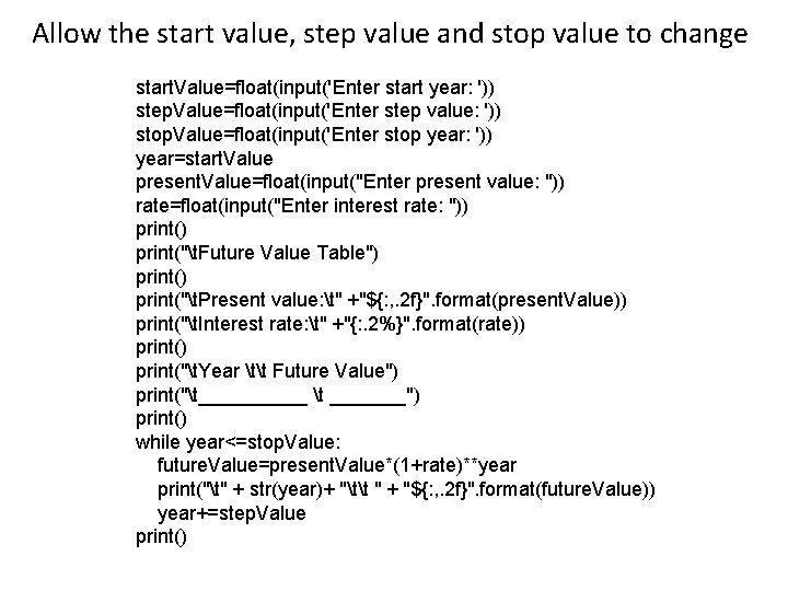 Allow the start value, step value and stop value to change start. Value=float(input('Enter start