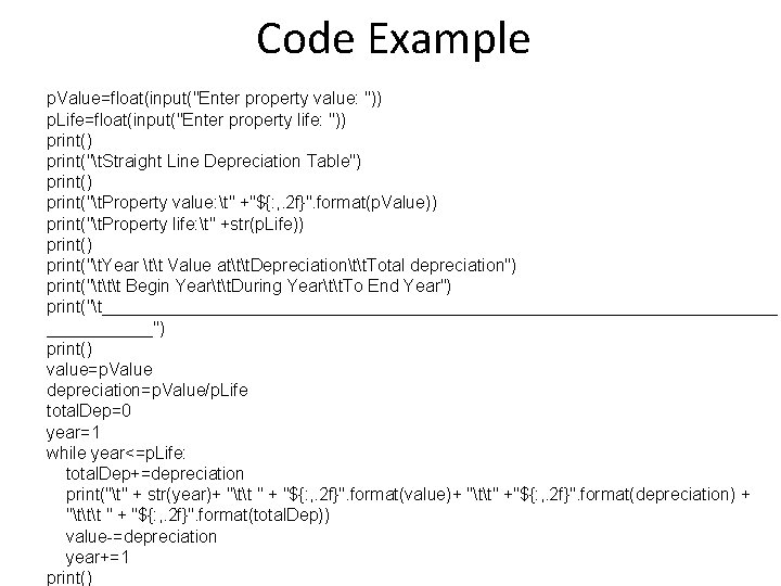 Code Example p. Value=float(input("Enter property value: ")) p. Life=float(input("Enter property life: ")) print("t. Straight