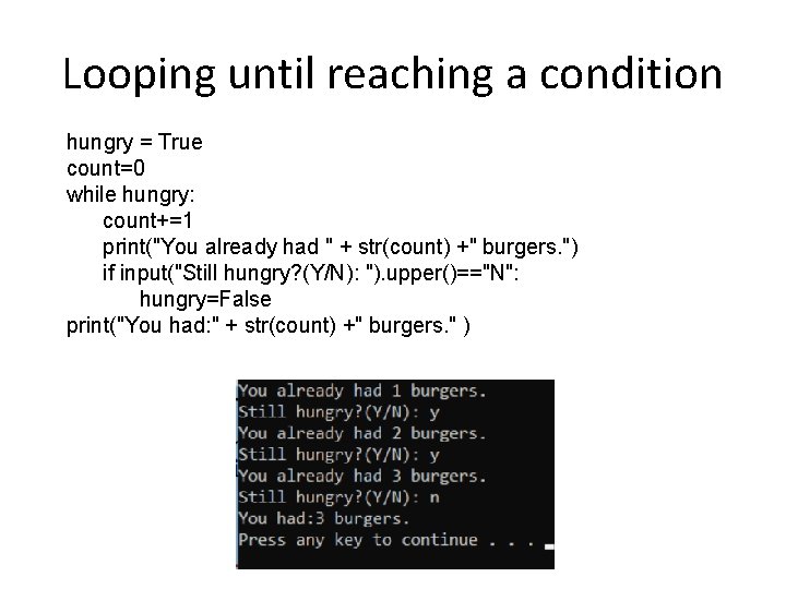 Looping until reaching a condition hungry = True count=0 while hungry: count+=1 print("You already