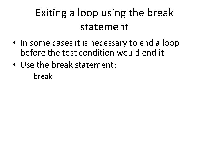 Exiting a loop using the break statement • In some cases it is necessary
