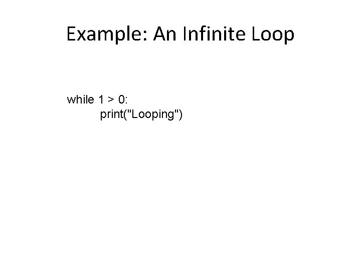 Example: An Infinite Loop while 1 > 0: print("Looping") 