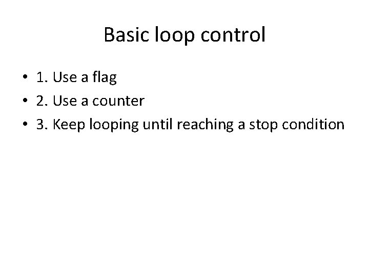 Basic loop control • 1. Use a flag • 2. Use a counter •