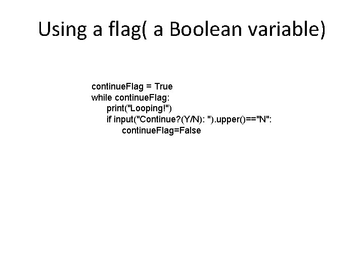 Using a flag( a Boolean variable) continue. Flag = True while continue. Flag: print("Looping!")