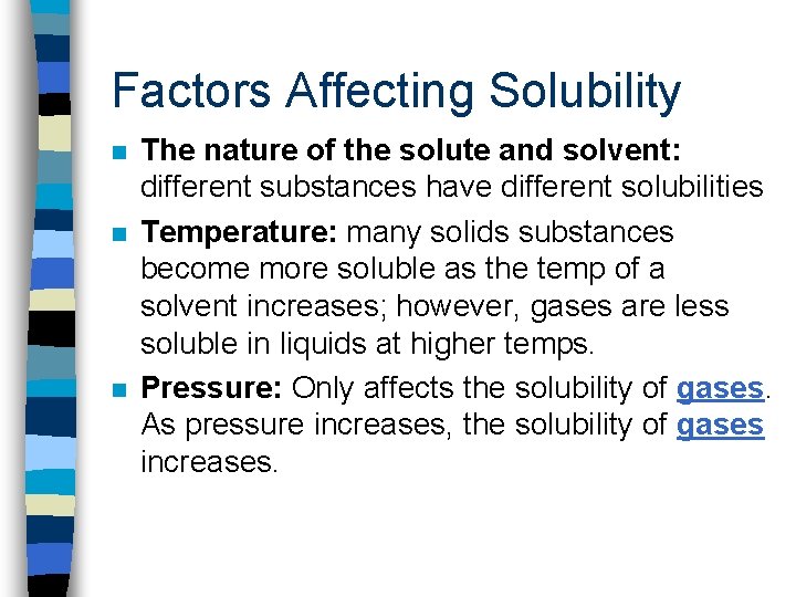 Factors Affecting Solubility n n n The nature of the solute and solvent: different