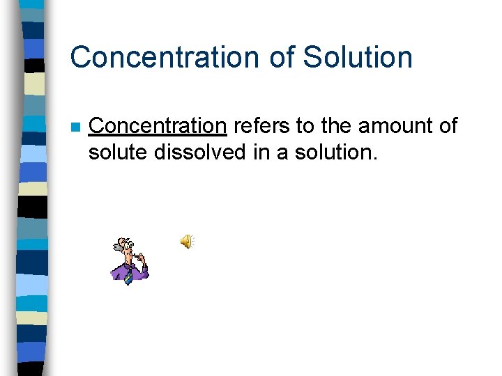 Concentration of Solution n Concentration refers to the amount of solute dissolved in a