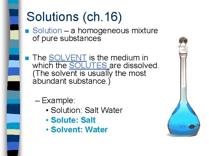 Solutions (ch. 16) n Solution – a homogeneous mixture of pure substances n The