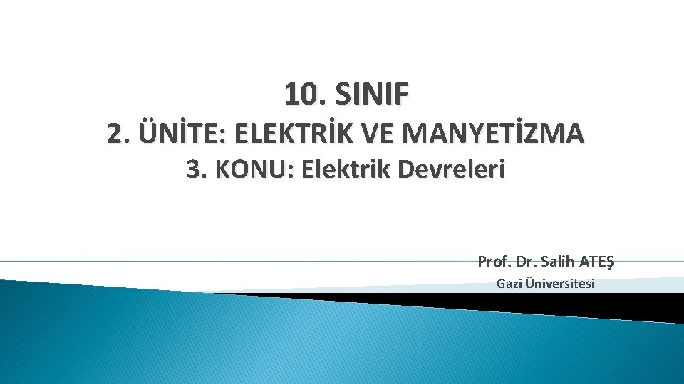 10. SINIF 2. ÜNİTE: ELEKTRİK VE MANYETİZMA 3. KONU: Elektrik Devreleri Prof. Dr. Salih