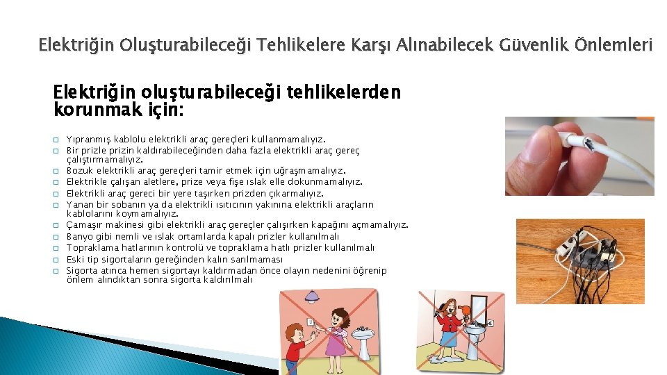 Elektriğin Oluşturabileceği Tehlikelere Karşı Alınabilecek Güvenlik Önlemleri Elektriğin oluşturabileceği tehlikelerden korunmak için: � �