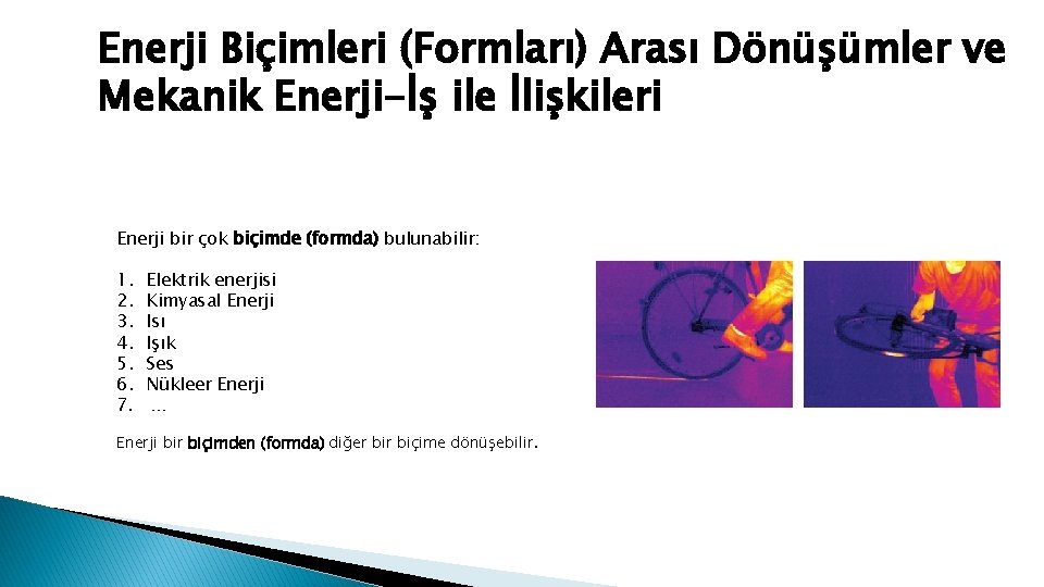 Enerji Biçimleri (Formları) Arası Dönüşümler ve Mekanik Enerji-İş ile İlişkileri Enerji bir çok biçimde