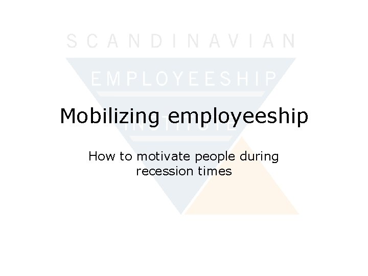 Mobilizing employeeship How to motivate people during recession times 