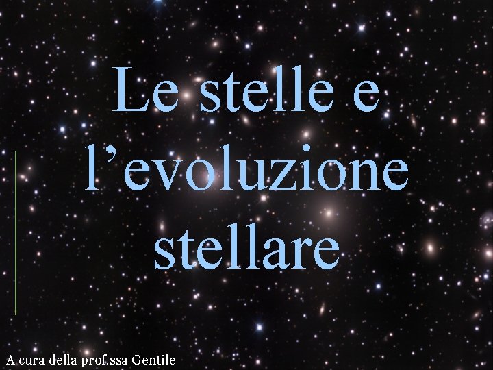 Le stelle e l’evoluzione stellare A cura della prof. ssa Gentile 