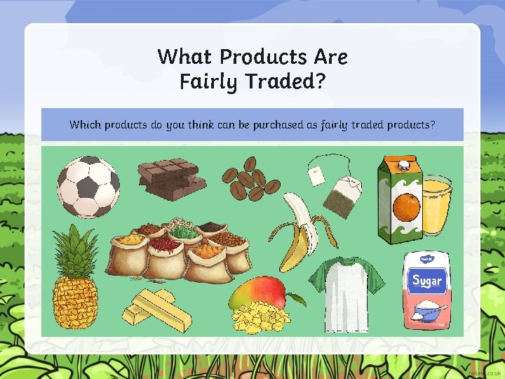 What Products Are Fairly Traded? Which products do you think can be purchased as