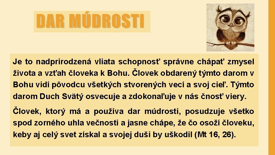 DAR MÚDROSTI Je to nadprirodzená vliata schopnosť správne chápať zmysel života a vzťah človeka