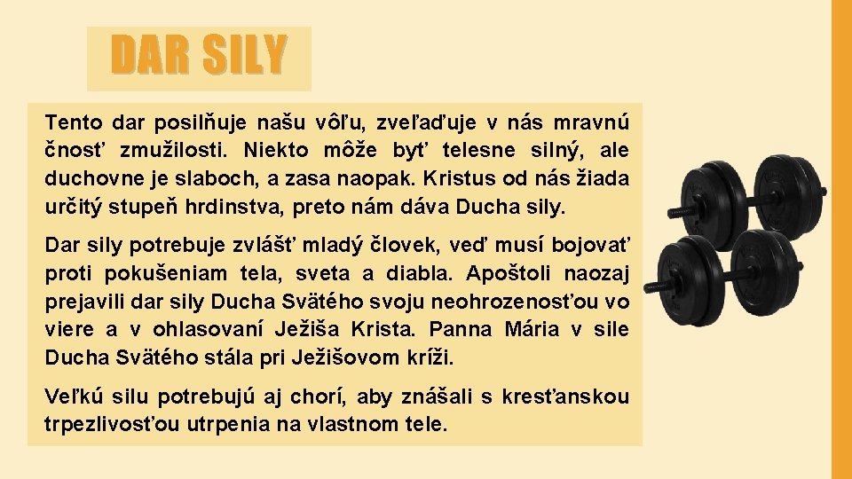 DAR SILY Tento dar posilňuje našu vôľu, zveľaďuje v nás mravnú čnosť zmužilosti. Niekto