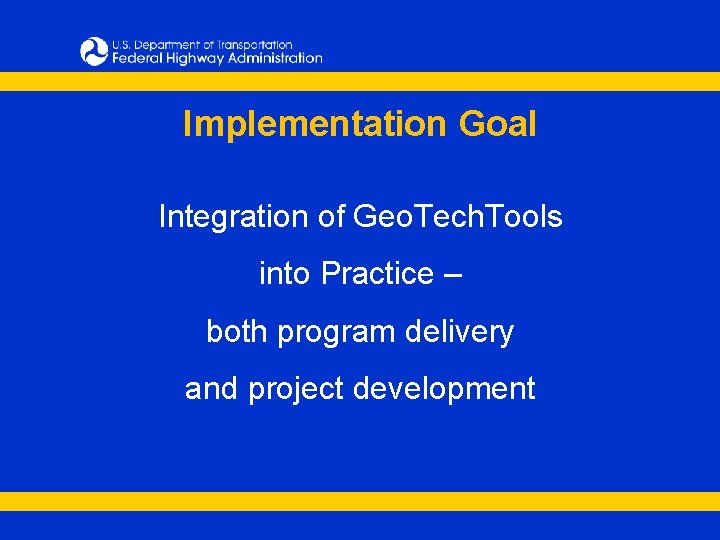 Implementation Goal Integration of Geo. Tech. Tools into Practice – both program delivery and