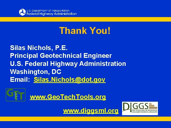 Thank You! Silas Nichols, P. E. Principal Geotechnical Engineer U. S. Federal Highway Administration