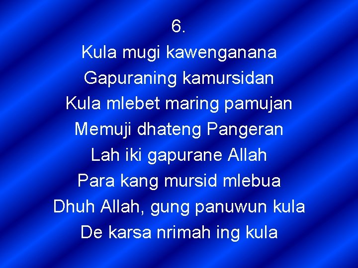 6. Kula mugi kawenganana Gapuraning kamursidan Kula mlebet maring pamujan Memuji dhateng Pangeran Lah