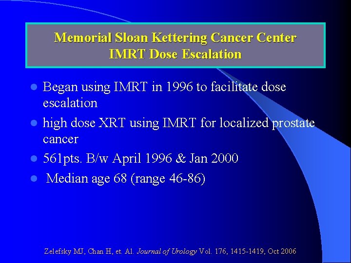 Memorial Sloan Kettering Cancer Center IMRT Dose Escalation Began using IMRT in 1996 to