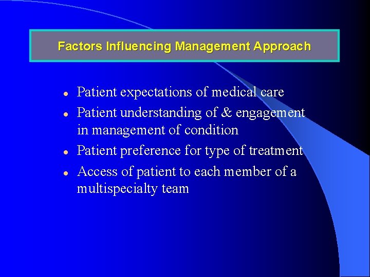 Factors Influencing Management Approach l l Patient expectations of medical care Patient understanding of