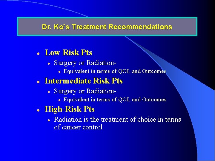 Dr. Ko`s Treatment Recommendations l Low Risk Pts l Surgery or Radiationl l Intermediate
