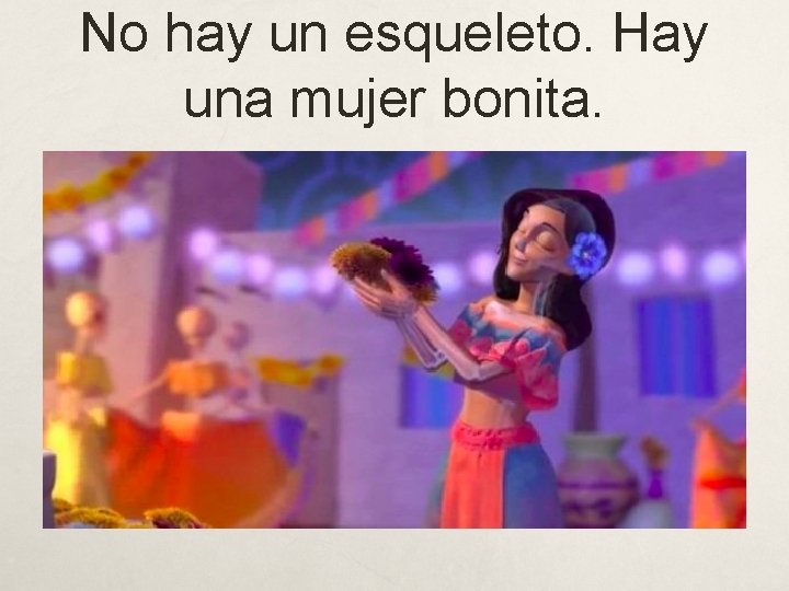 No hay un esqueleto. Hay una mujer bonita. 