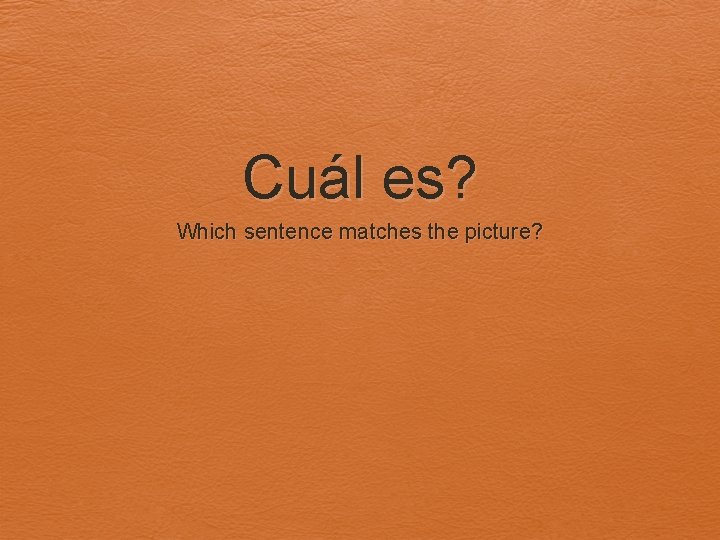 Cuál es? Which sentence matches the picture? 