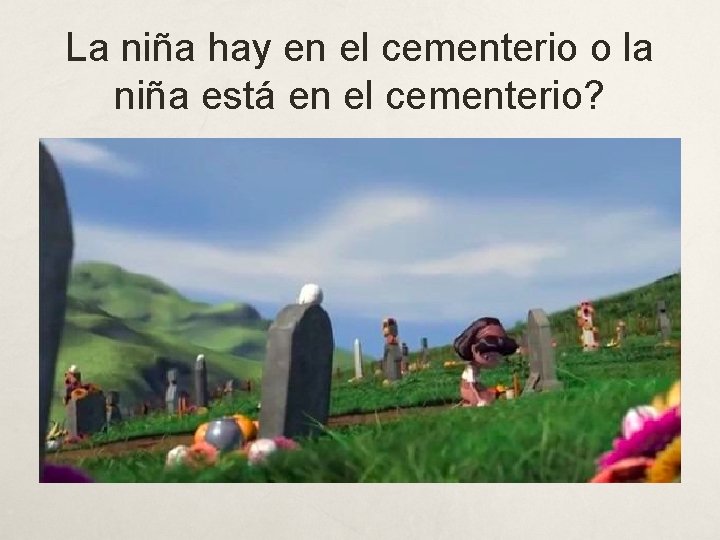 La niña hay en el cementerio o la niña está en el cementerio? 