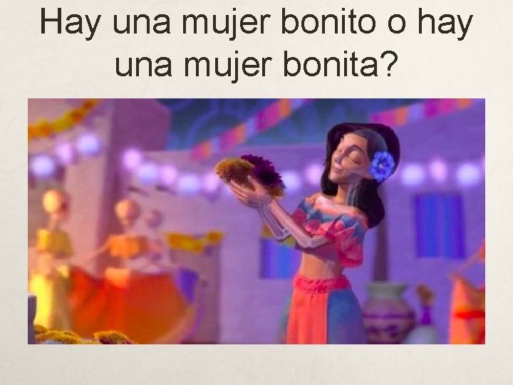 Hay una mujer bonito o hay una mujer bonita? 