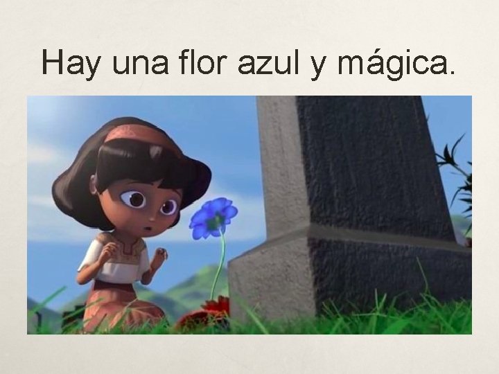 Hay una flor azul y mágica. 