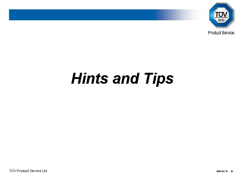 Hints and Tips TÜV Product Service Ltd 2006 -05 -10 32 