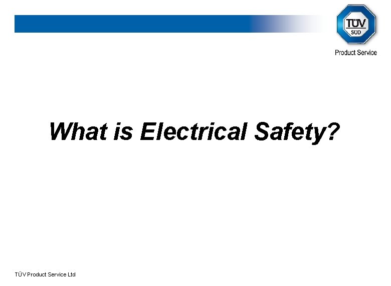 What is Electrical Safety? TÜV Product Service Ltd 