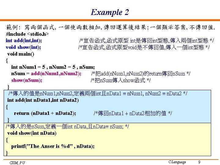 Example 2 範例: 寫兩個函式, 一個使兩數相加, 傳回運算後結果; 一個顯示答案, 不傳回值. #include <stdio. h> int add(int, int);
