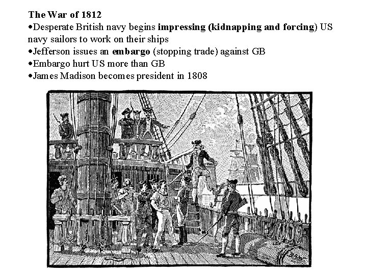 The War of 1812 Desperate British navy begins impressing (kidnapping and forcing) US navy